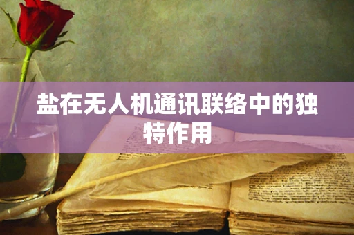 盐在无人机通讯联络中的独特作用