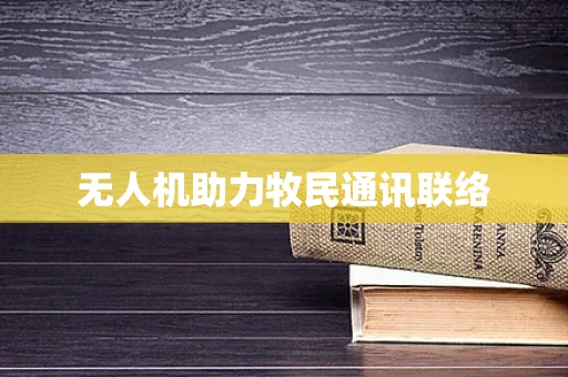 无人机助力牧民通讯联络