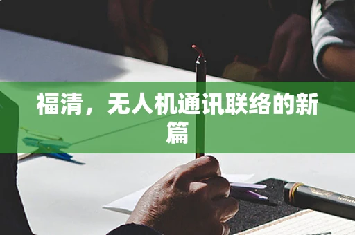 福清，无人机通讯联络的新篇