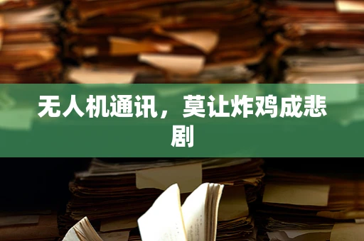 无人机通讯，莫让炸鸡成悲剧