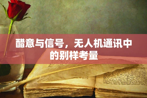 醋意与信号，无人机通讯中的别样考量