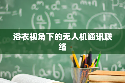浴衣视角下的无人机通讯联络