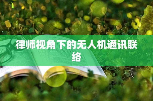 律师视角下的无人机通讯联络