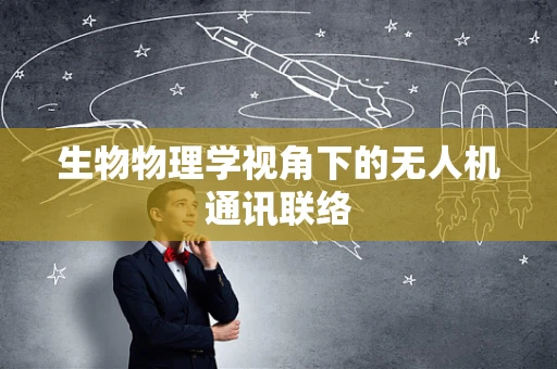 生物物理学视角下的无人机通讯联络