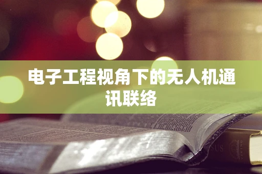 电子工程视角下的无人机通讯联络