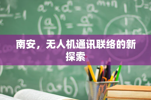 南安，无人机通讯联络的新探索