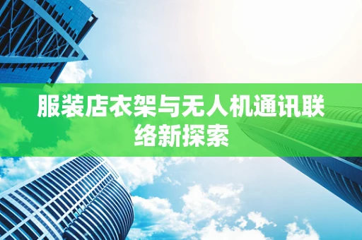 服装店衣架与无人机通讯联络新探索