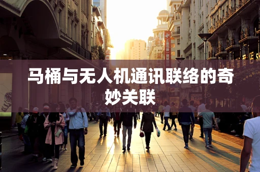 马桶与无人机通讯联络的奇妙关联