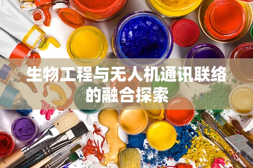 生物工程与无人机通讯联络的融合探索