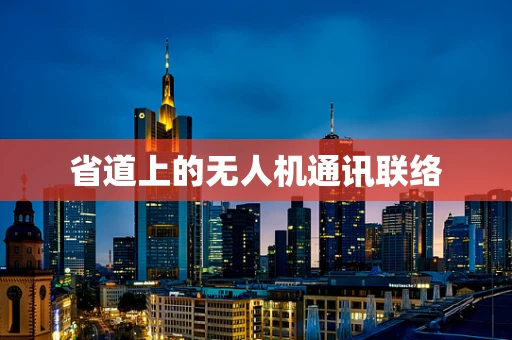 省道上的无人机通讯联络