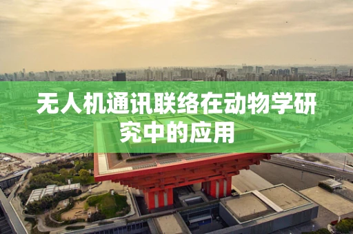 无人机通讯联络在动物学研究中的应用
