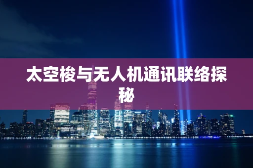 太空梭与无人机通讯联络探秘