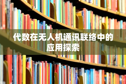 代数在无人机通讯联络中的应用探索