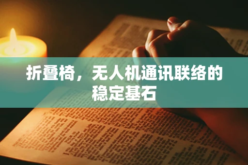 折叠椅，无人机通讯联络的稳定基石