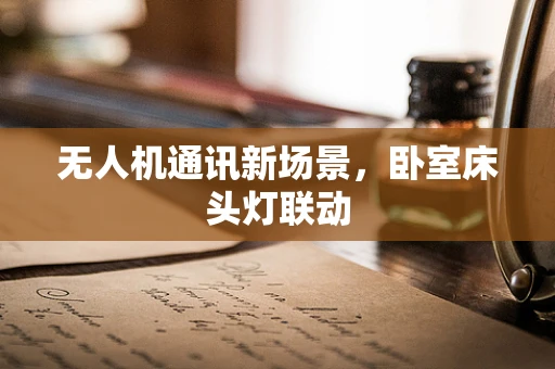 无人机通讯新场景，卧室床头灯联动