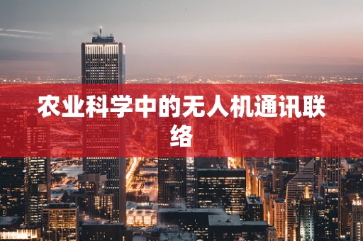 农业科学中的无人机通讯联络