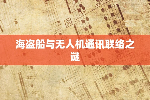 海盗船与无人机通讯联络之谜