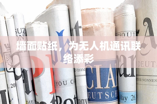 墙面贴纸，为无人机通讯联络添彩