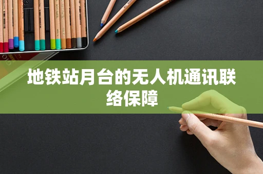 地铁站月台的无人机通讯联络保障