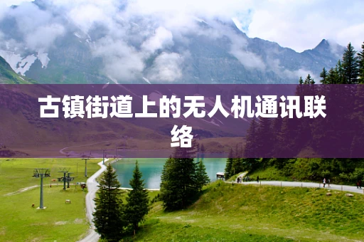 古镇街道上的无人机通讯联络