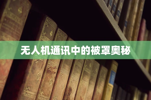 无人机通讯中的被罩奥秘