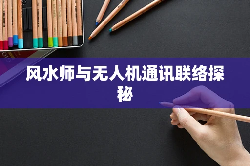 风水师与无人机通讯联络探秘