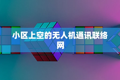 小区上空的无人机通讯联络网