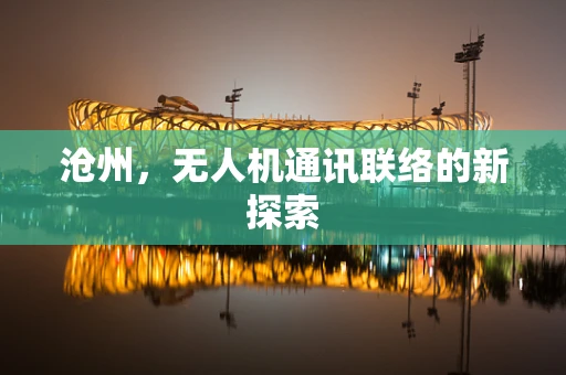 沧州，无人机通讯联络的新探索