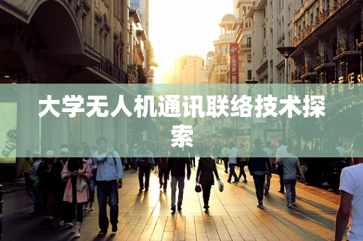 大学无人机通讯联络技术探索