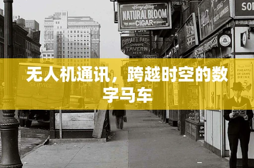 无人机通讯，跨越时空的数字马车