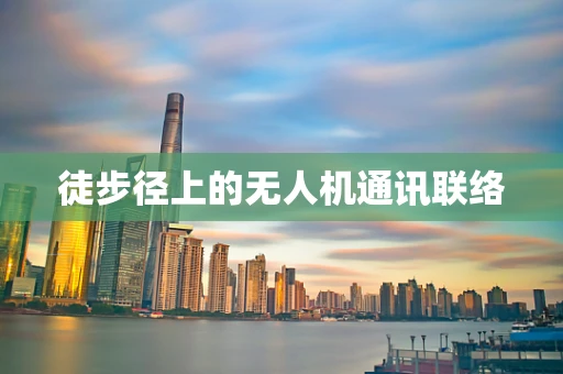 徒步径上的无人机通讯联络