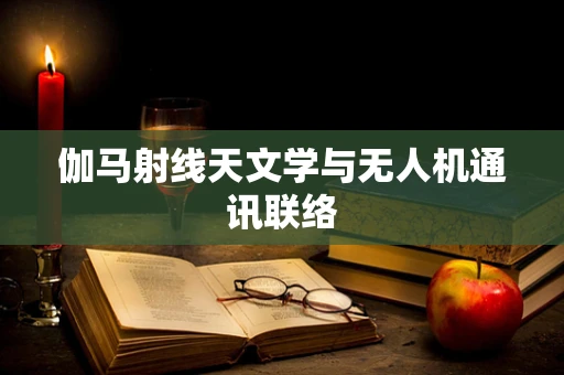 伽马射线天文学与无人机通讯联络