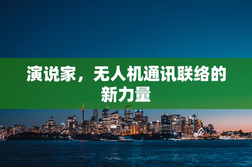 演说家，无人机通讯联络的新力量