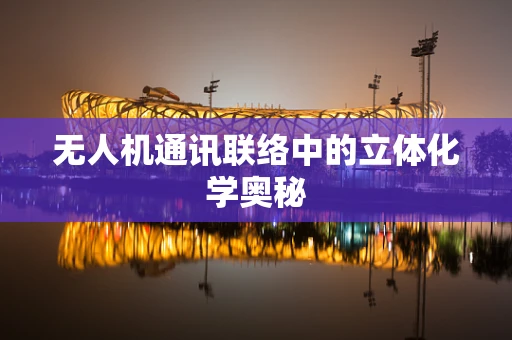 无人机通讯联络中的立体化学奥秘