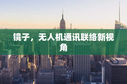 镜子，无人机通讯联络新视角