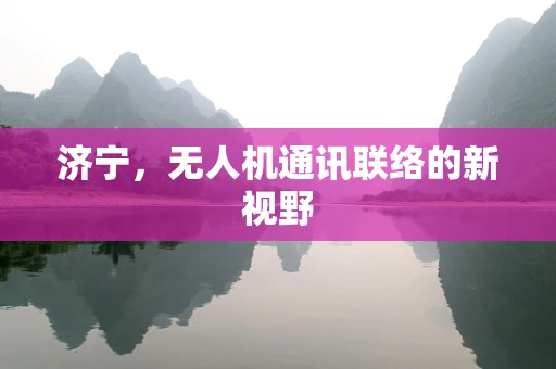 济宁，无人机通讯联络的新视野