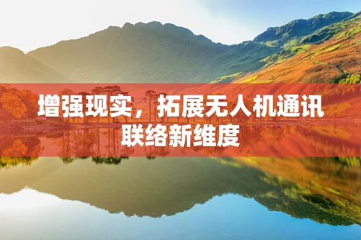 增强现实，拓展无人机通讯联络新维度