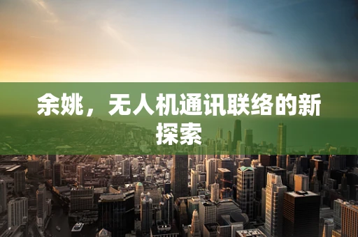余姚，无人机通讯联络的新探索