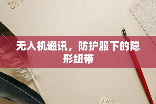 无人机通讯，防护服下的隐形纽带
