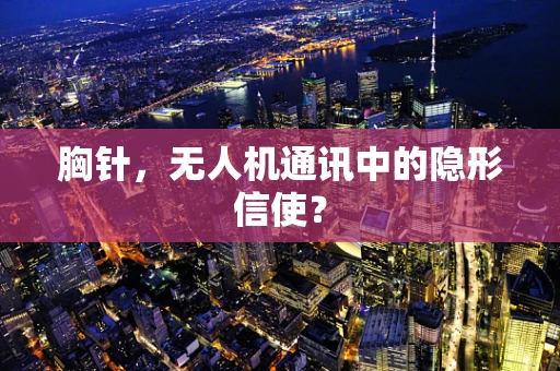 胸针，无人机通讯中的隐形信使？