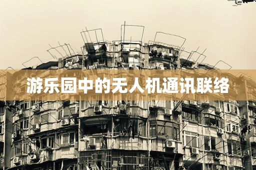 游乐园中的无人机通讯联络