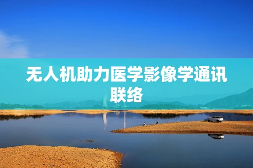 无人机助力医学影像学通讯联络