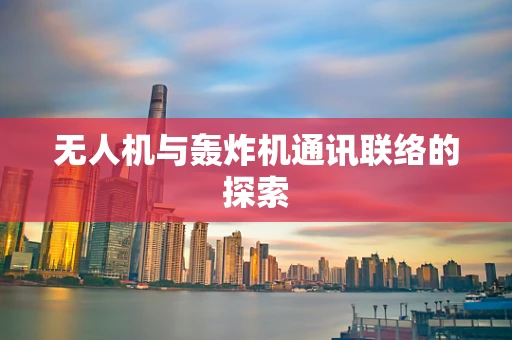 无人机与轰炸机通讯联络的探索