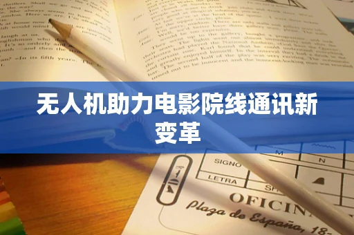 无人机助力电影院线通讯新变革