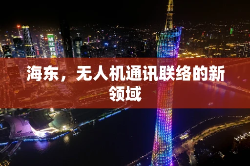 海东，无人机通讯联络的新领域