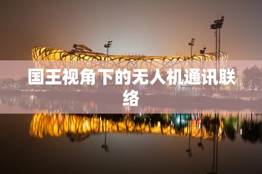 国王视角下的无人机通讯联络