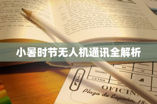 小暑时节无人机通讯全解析