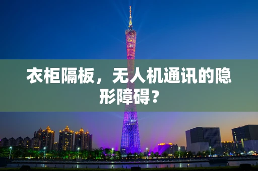 衣柜隔板，无人机通讯的隐形障碍？
