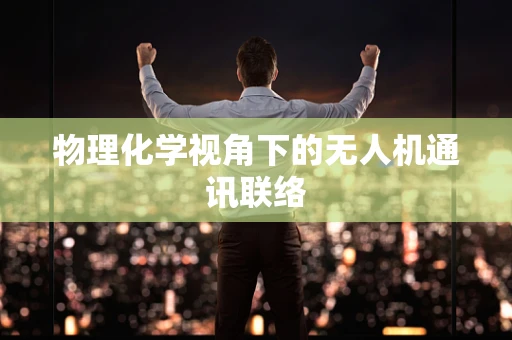 物理化学视角下的无人机通讯联络