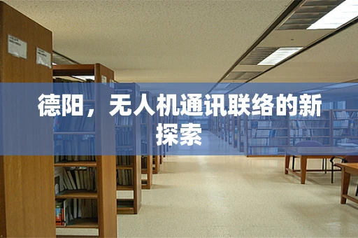 德阳，无人机通讯联络的新探索